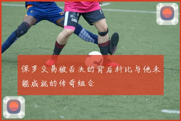 保罗交易被否决的背后科比与他未能成就的传奇组合
