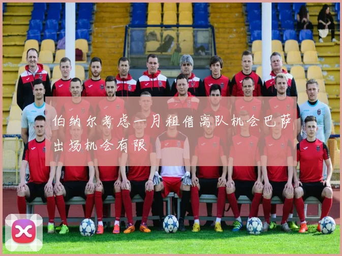 伯纳尔考虑一月租借离队机会巴萨出场机会有限