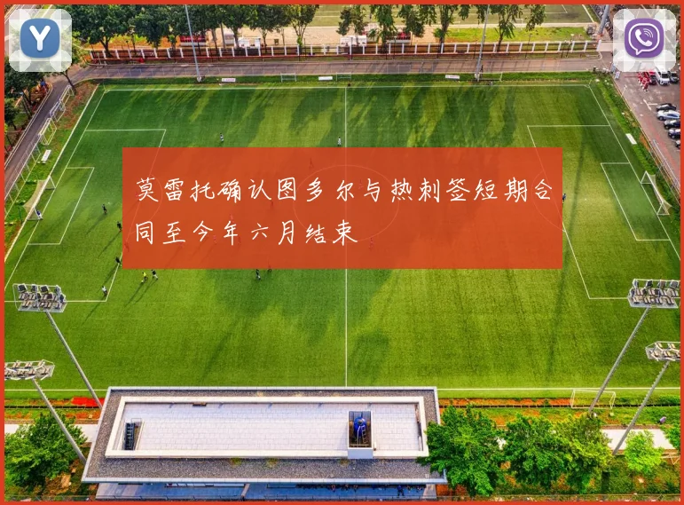 莫雷托确认图多尔与热刺签短期合同至今年六月结束